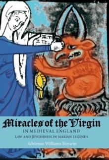 Miracles of the Virgin in Medieval England : Law and Jewishness in Marian Legends