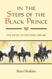 In the Steps of the Black Prince : The Road to Poitiers, 1355-1356