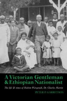 A Victorian Gentleman and Ethiopian Nationalist : The Life and Times of Hakim Warqenah, Dr. Charles Martin