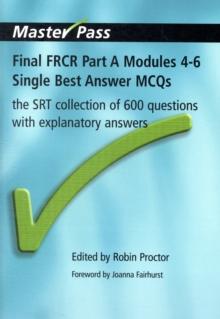 Final FRCR Part A Modules 4-6 Single Best Answer MCQS : The SRT Collection of 600 Questions with Explanatory Answers