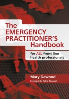 The Emergency Practitioner's Handbook : for All Front Line Health Professionals