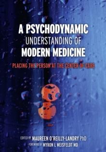 A Psychodynamic Understanding of Modern Medicine: Placing the Person at the Center of Care : placing the person at the center of care