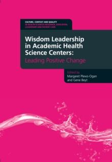 Wisdom Leadership in Academic Health Science Centers : Leading Positive Change