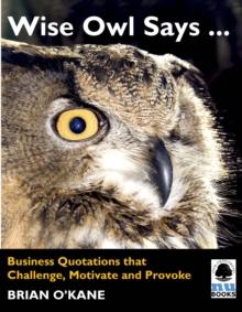 Wise Owl Says ...: Business Quotations that Challenge, Motivate and Provoke : Business Quotations that Challenge, Motivate and Provoke