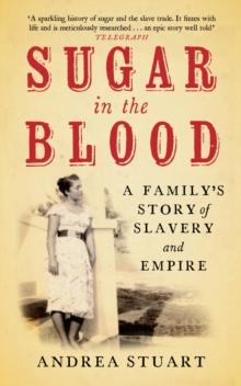 Sugar in the Blood : A Family's Story of Slavery and Empire