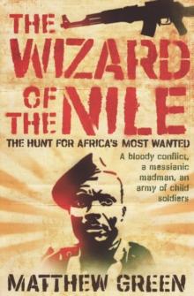 The Wizard of the Nile : The Hunt for Africa's Most Wanted