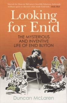 Looking For Enid : The Mysterious And Inventive Life Of Enid Blyton