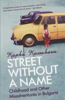 Street Without A Name : Childhood And Other Misadventures In Bulgaria