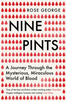 Nine Pints : A Journey Through the Mysterious, Miraculous World of Blood