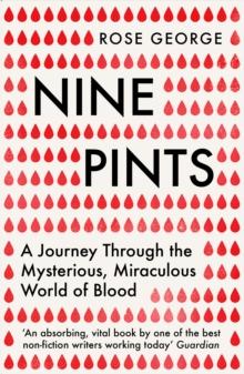 Nine Pints : A Journey Through the Mysterious, Miraculous World of Blood