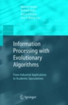 Information Processing with Evolutionary Algorithms : From Industrial Applications to Academic Speculations