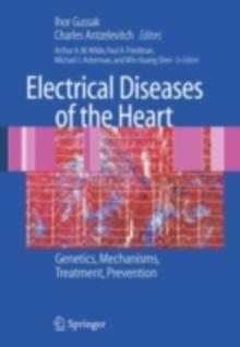 Electrical Diseases of the Heart : Genetics, Mechanisms, Treatment, Prevention