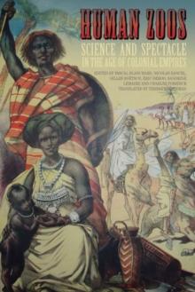 Human Zoos : Science and Spectacle in the Age of Empire