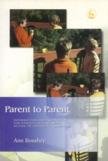 Parent to Parent : Information and Inspiration for Parents Dealing with Autism and Asperger's Syndrome