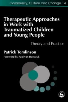 Therapeutic Approaches in Work with Traumatised Children and Young People : Theory and Practice