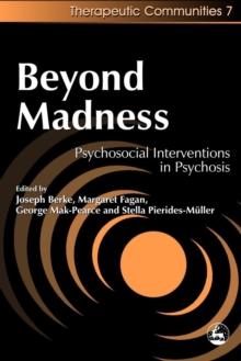 Beyond Madness : Psychosocial Interventions in Psychosis