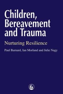 Children, Bereavement and Trauma : Nurturing Resilience