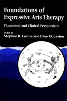 Foundations of Expressive Arts Therapy : Theoretical and Clinical Perspectives