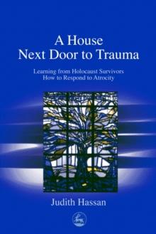 A House Next Door to Trauma : Learning from Holocaust Survivors How to Respond to Atrocity