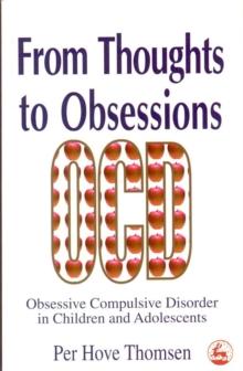 From Thoughts to Obsessions : Obsessive Compulsive Disorder in Children and Adolescents