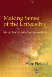 Making Sense of the Unfeasible : My Life Journey with Asperger Syndrome