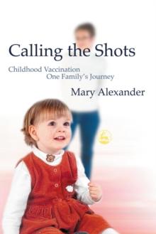 Calling the Shots : Childhood Vaccination - One Family's Journey