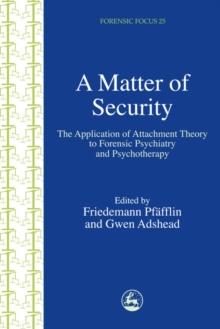 A Matter of Security : The Application of Attachment Theory to Forensic Psychiatry and Psychotherapy