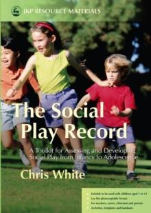 The Social Play Record : A Toolkit for Assessing and Developing Social Play from Infancy to Adolescence