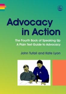 Advocacy in Action : The Fourth Book of Speaking Up: A Plain Text Guide to Advocacy