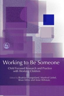 Working to Be Someone : Child Focused Research and Practice with Working Children