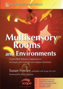 Multisensory Rooms and Environments : Controlled Sensory Experiences for People with Profound and Multiple Disabilities