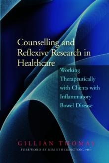 Counselling and Reflexive Research in Healthcare : Working Therapeutically with Clients with Inflammatory Bowel Disease