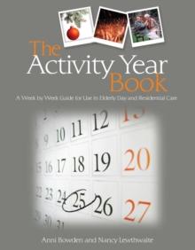 The Activity Year Book : A Week by Week Guide for Use in Elderly Day and Residential Care