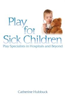 Play for Sick Children : Play Specialists in Hospitals and Beyond