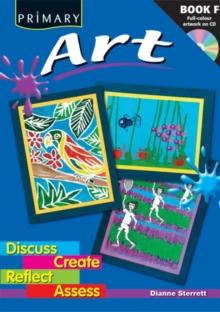 Primary Art : Discuss, Create, Reflect, Assess Bk. F