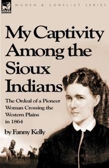 My Captivity Among the Sioux Indians : the Ordeal of a Pioneer Woman Crossing the Western Plains in 1864