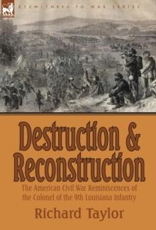 Destruction and Reconstruction : the American Civil War Reminiscences of the Colonel of the 9th Louisiana Infantry