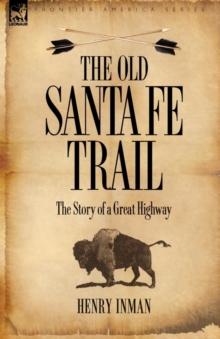 The Old Santa Fe Trail : The Story of a Great Highway