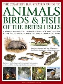 The Complete Illustrated Guide to Animals, Birds & Fish of the British Isles : A Natural History and Identification Guide with Over 440 Native Species from England, Ireland, Scotland and Wales