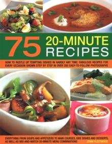 75 Twenty-Minute Tasty Recipes : How to rustle up tempting dishes in hardly any time: fabulous recipes for every occasion shown step by step in over 350 easy-to-follow photographs; everything from sou