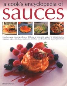 Sauces, A Cook's Encyclopedia of : Transform your cooking with over 175 step-by-step recipes for great classic sauces, toppings, dips, dressings, marinades, mustards, condiments and accompaniments