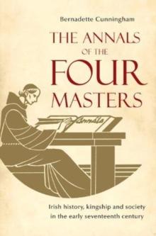 The Annals of the Four Masters : Irish History, Kingship and Society in the Early Seventeenth Century