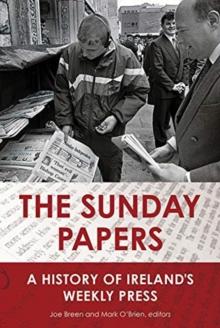 The Sunday Papers : A History of Ireland's Weekly Press