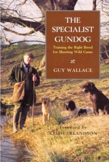 The Specialist Gundog : Training the Right Breed for Shooting