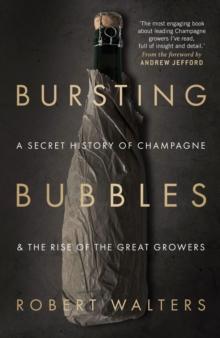 Bursting Bubbles : A Secret History of Champagne and the Rise of the Great Growers