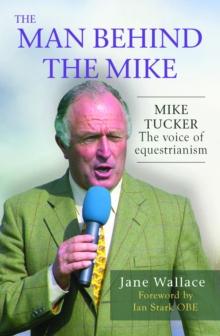 The Man Behind the Mike : Mike Tucker: The Voice of Equestrianism