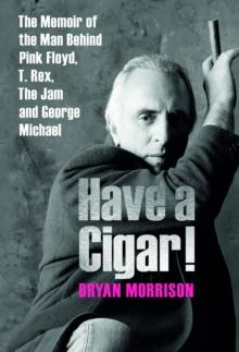 Have a Cigar! : The Memoir of the Man Behind Pink Floyd, T. Rex, The Jam and George Michael