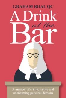 A Drink at the Bar : A memoir of crime, justice and overcoming personal demons