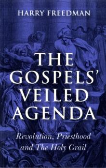 Gospels` Veiled Agenda, The - Revolution, Priesthood and The Holy Grail