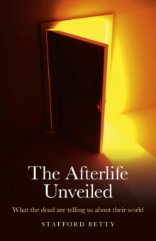 Afterlife Unveiled, The - What the dead are telling us about their world